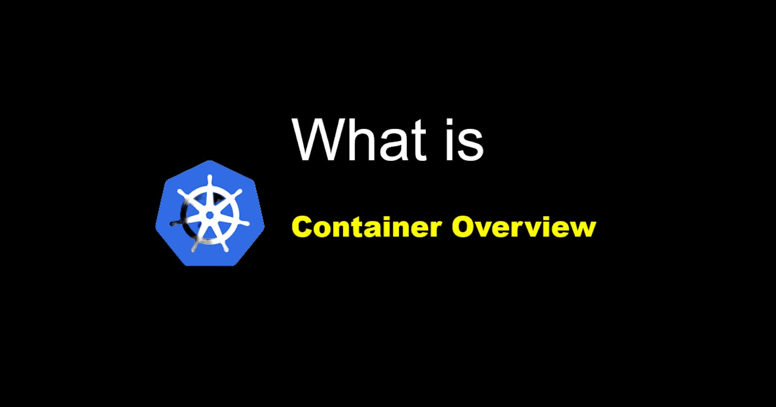 Kubernetes Overview - Container Overview