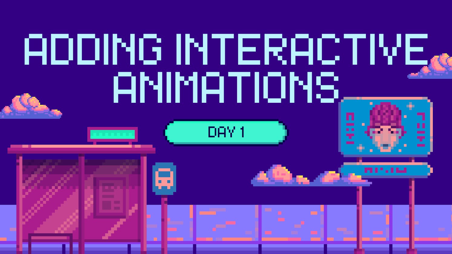 Adding interactive animations: Day 1