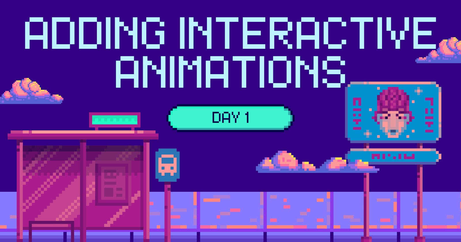 Adding interactive animations: Day 1