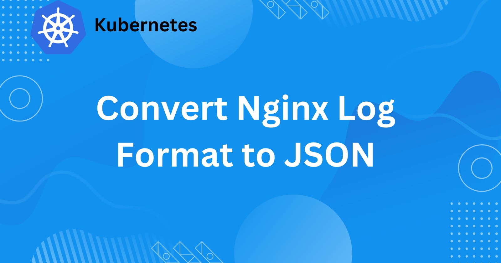 Simplify Nginx logging: Convert Nginx Log Format to JSON