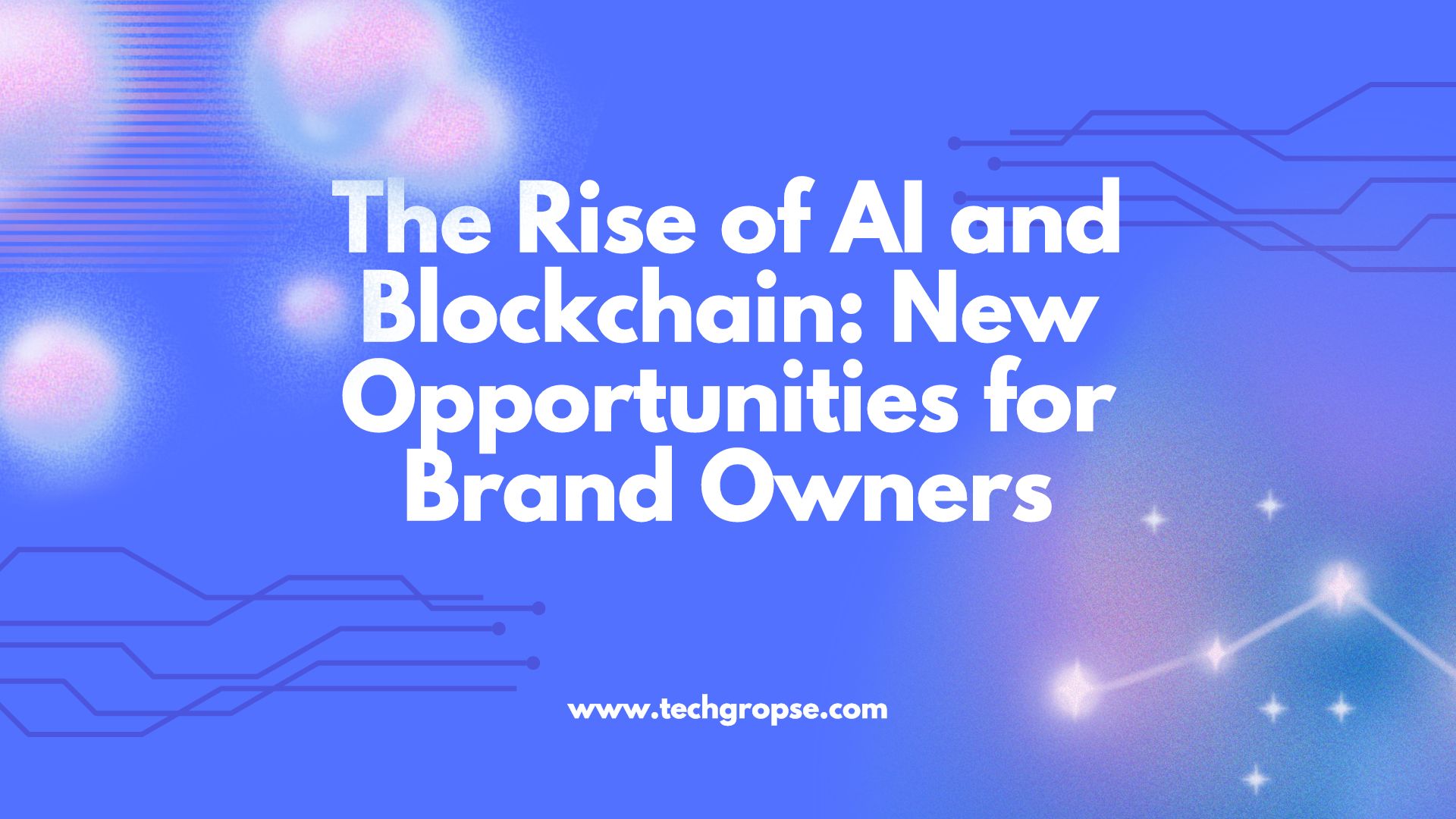 The Rise of AI and Blockchain: New Opportunities for Brand Owners