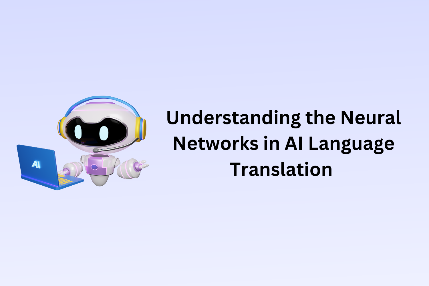Understanding the Neural Networks in AI Language Translation