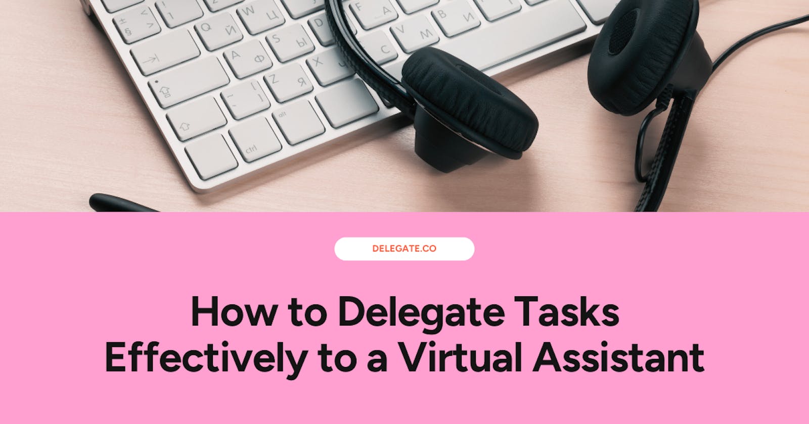 How to Delegate Tasks Effectively to a Virtual Assistant