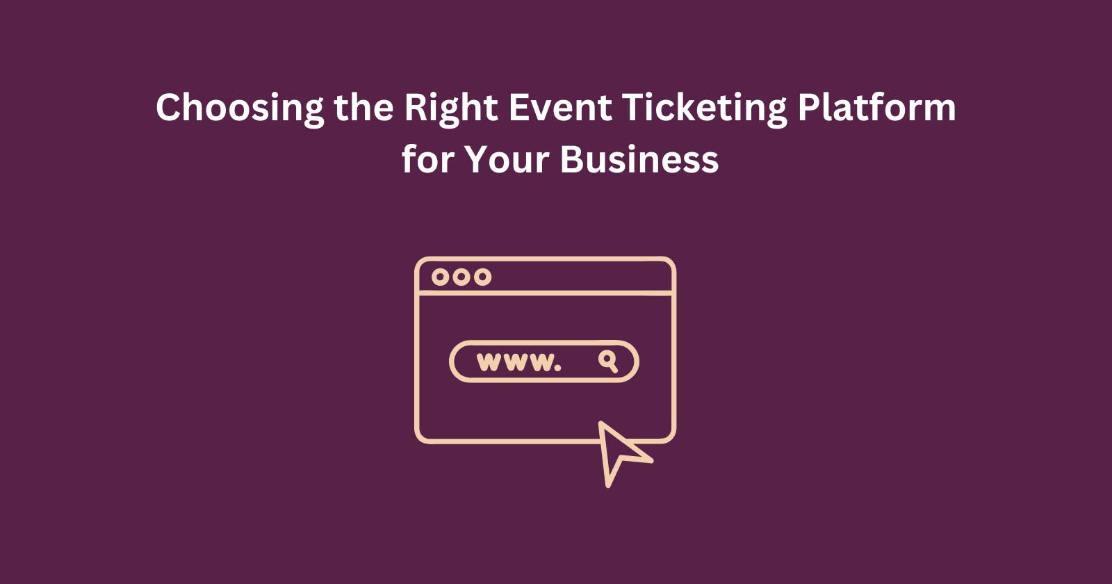 Choosing the Right Event Ticketing Platform for Your Business