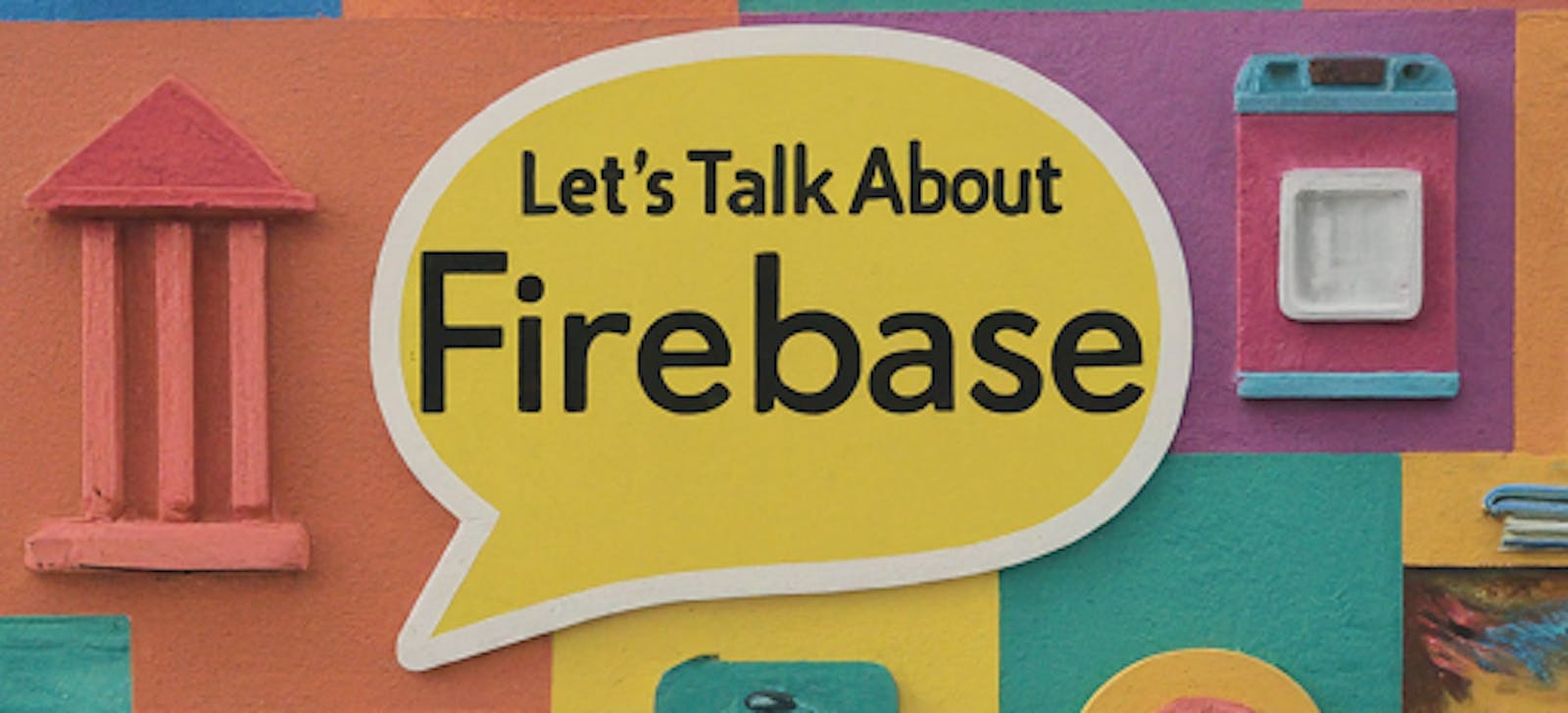 Let's Talk About Firebase