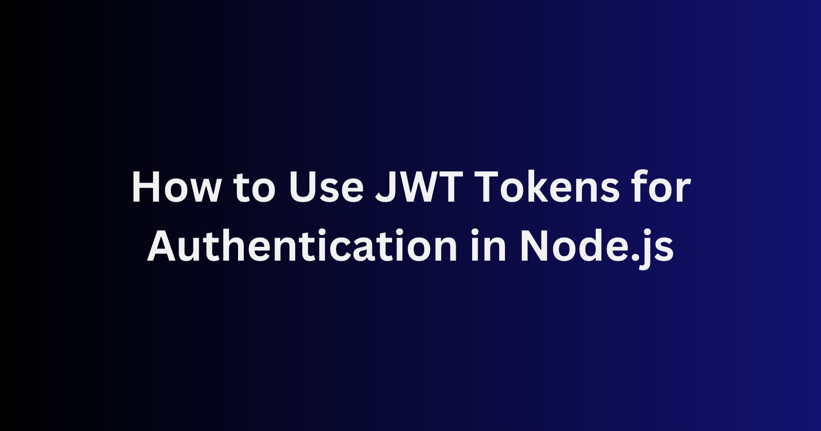 How to Use JWT Tokens for Authentication in Node.js