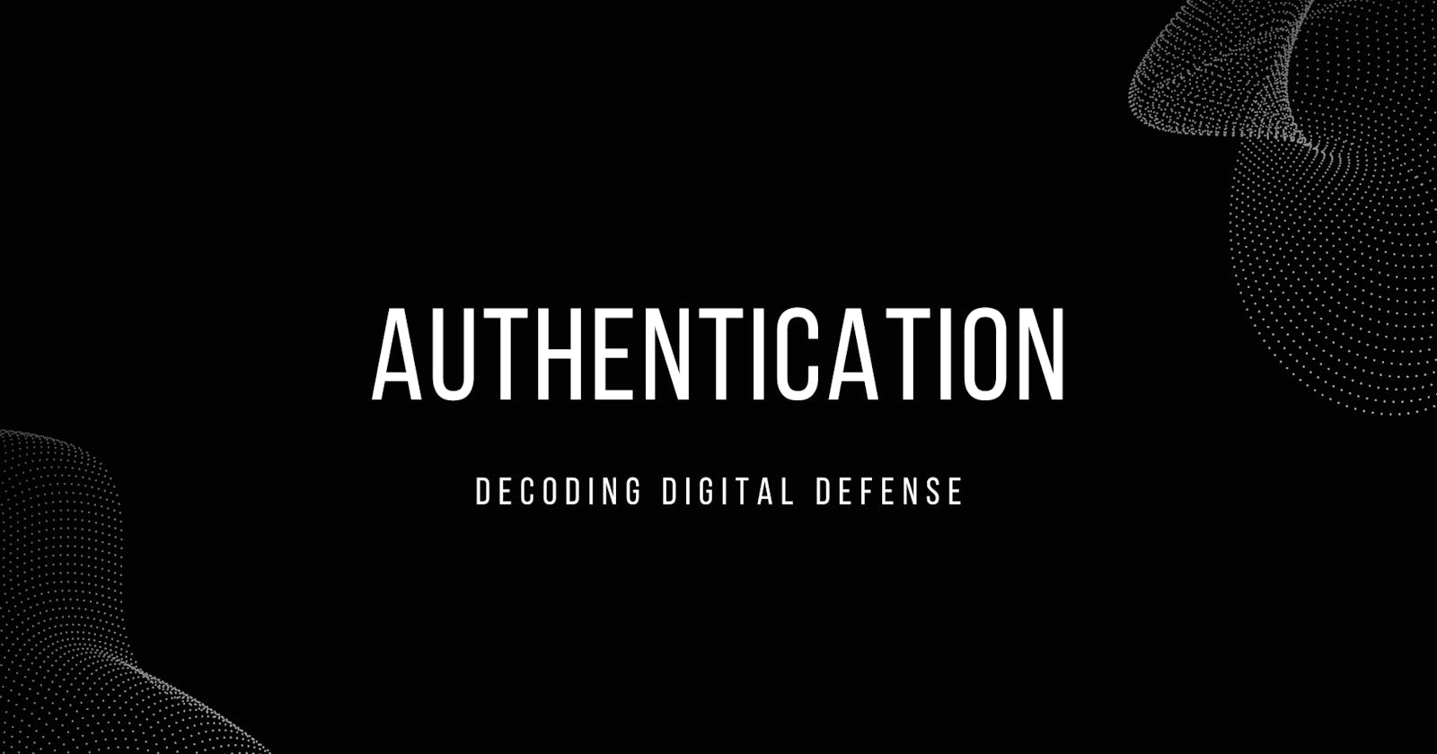 Authentication: Decoding Digital Defense