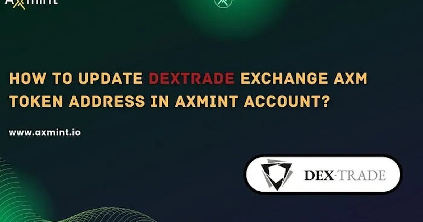 How to Update Dextrade Exchange AXM Token Address in Axmint Account?