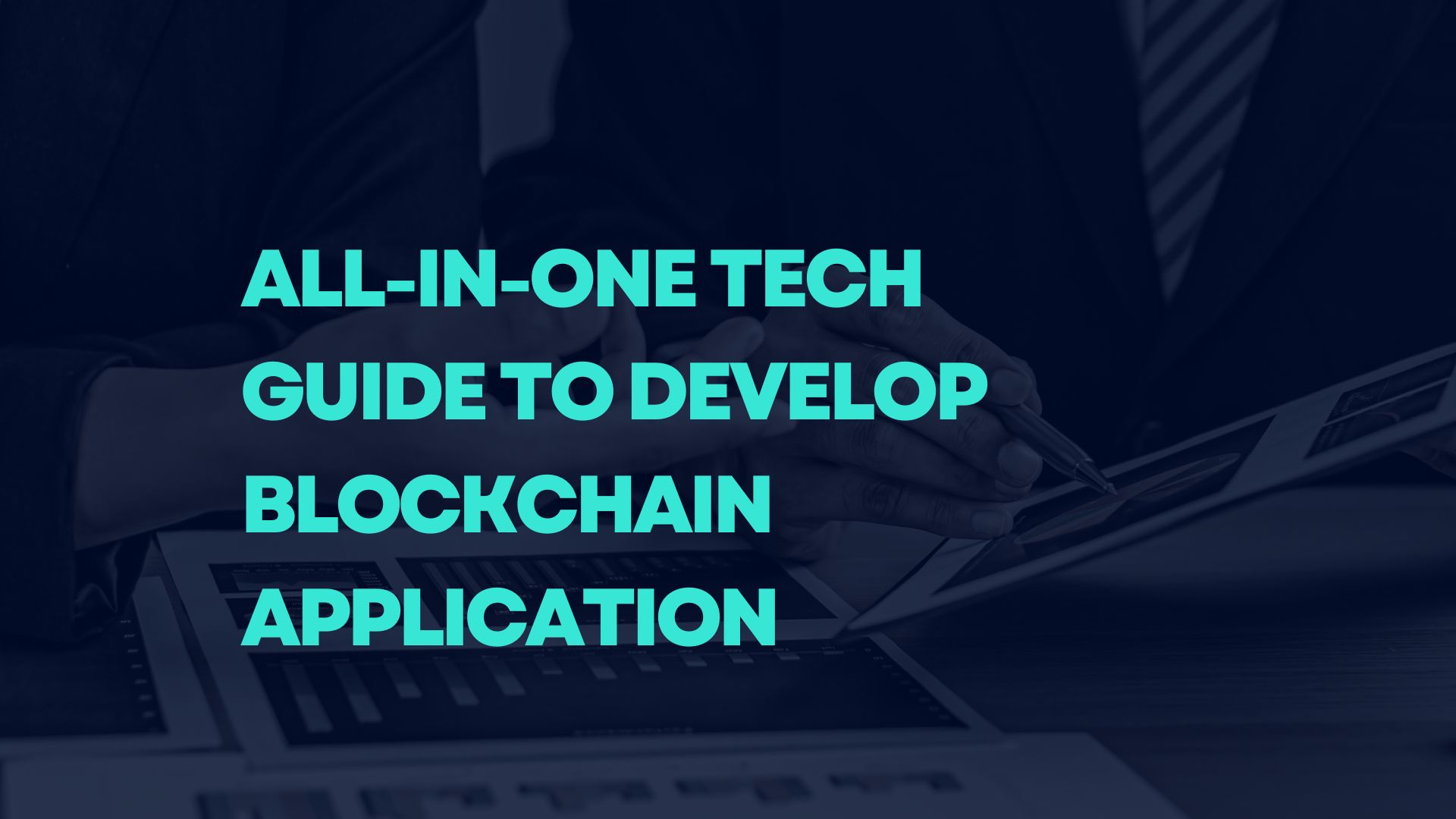 All-In-One Tech Guide To Develop Blockchain Application