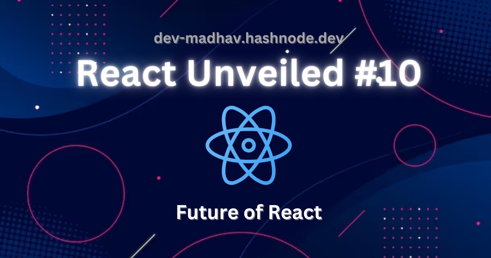 React Unveiled #10 - Future of React...