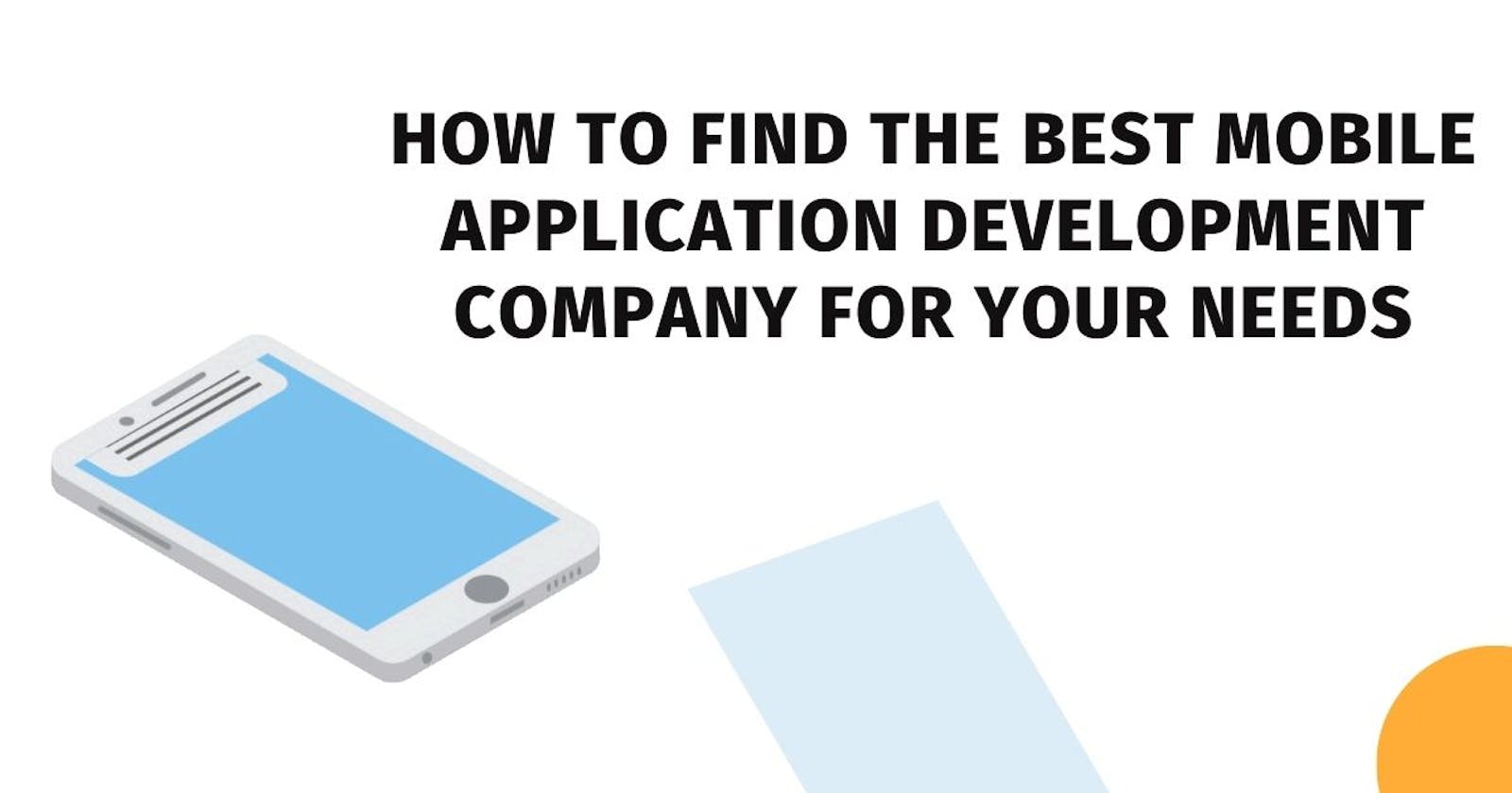 How to Find the Best Mobile Application Development Company for Your Needs