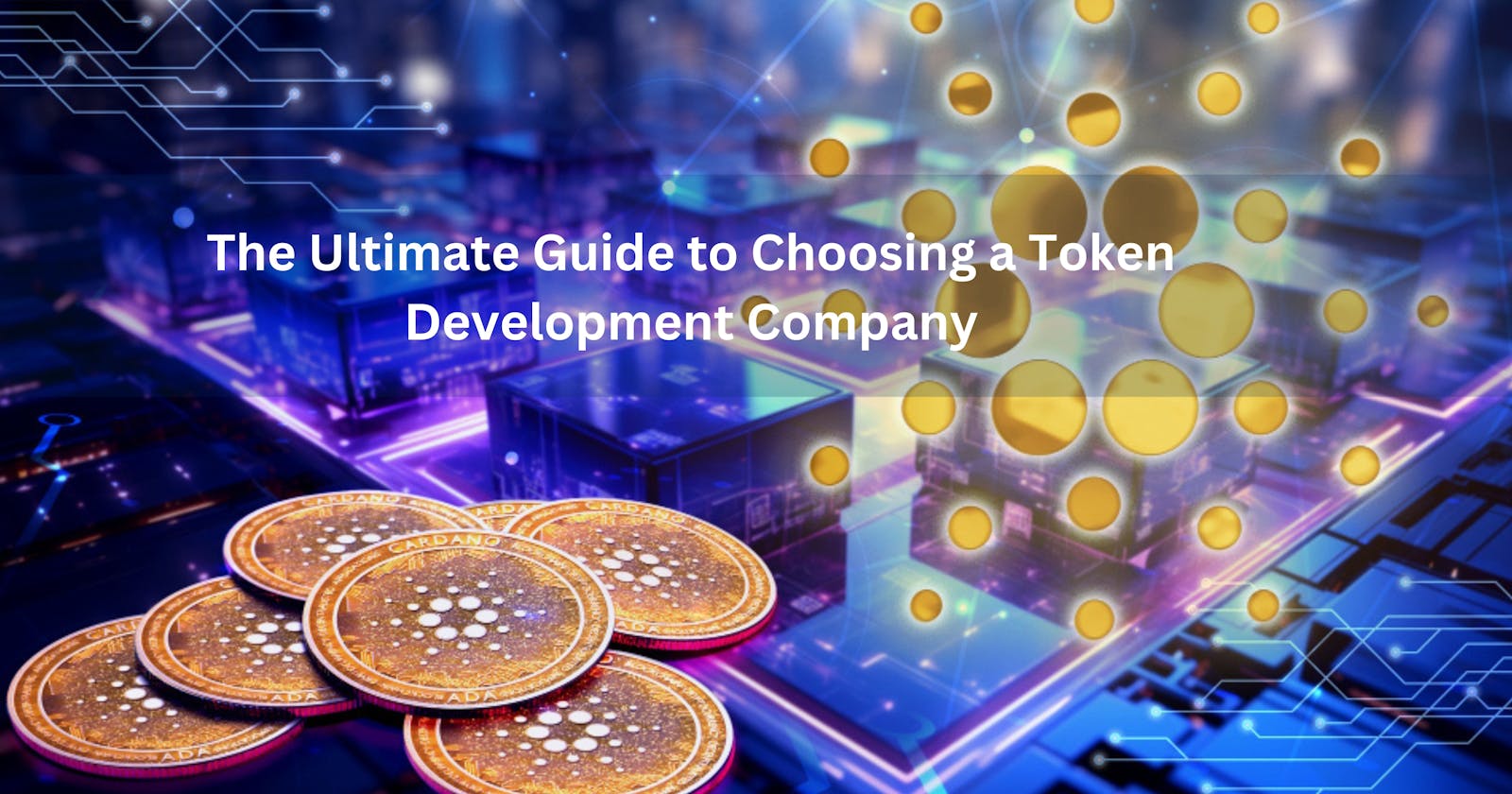 The Ultimate Guide to Choosing a Token Development Company