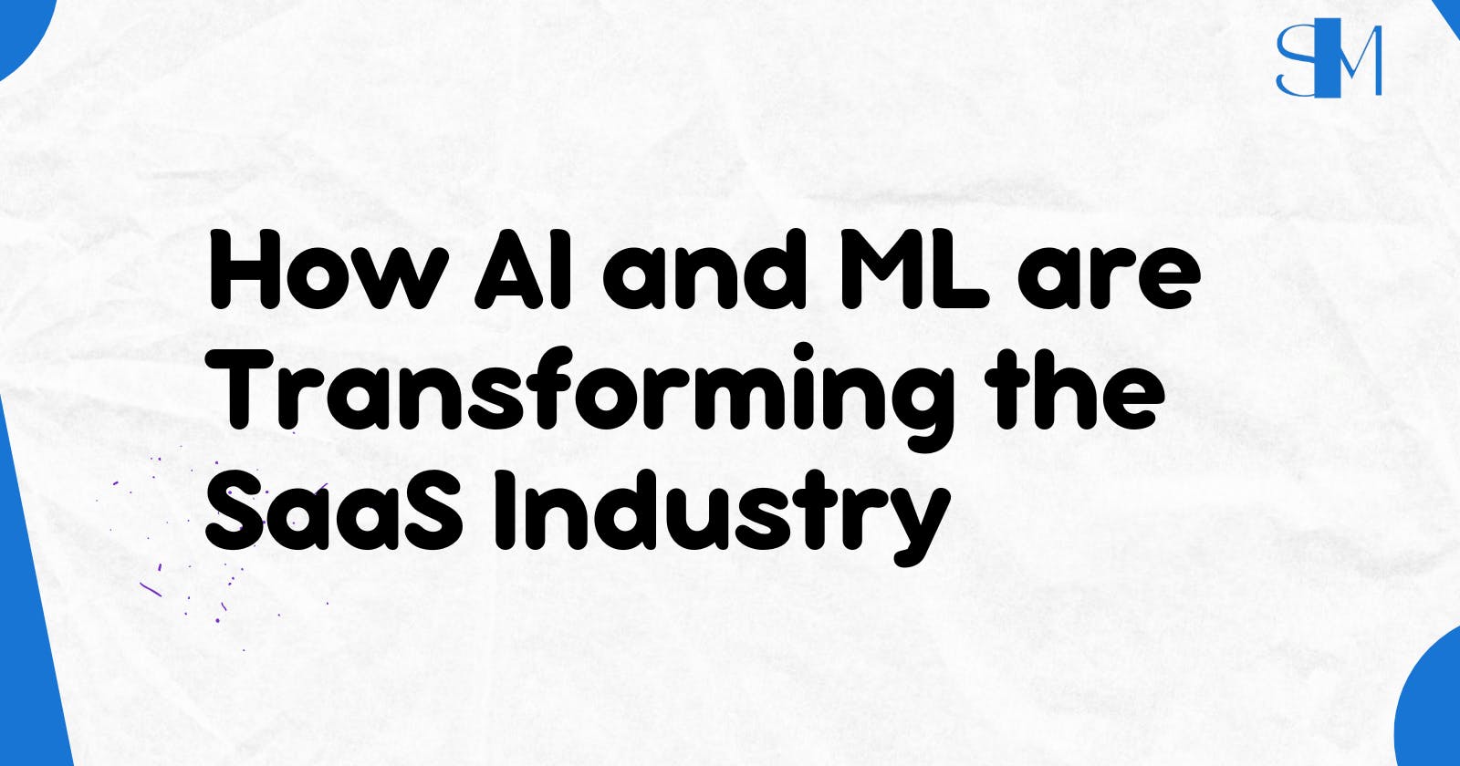How AI and ML are Transforming the SaaS Industry