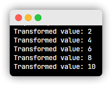 Result from the above code where each stream data is multipled by two giving: Transformed value: 2, 4, 6 etc