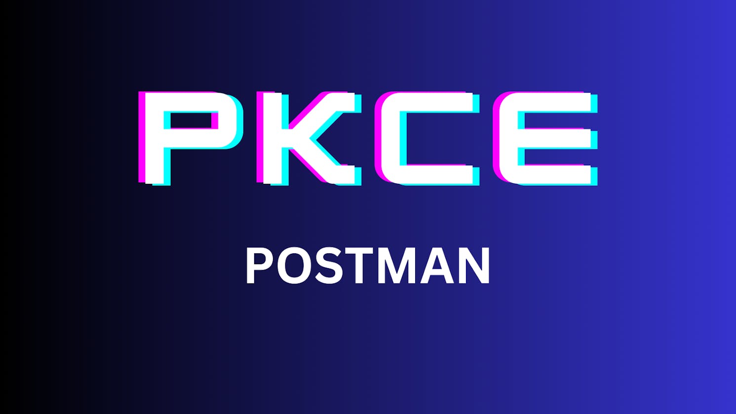 Obtaining Access Token with OAUTH 2.0 PKCE in Postman