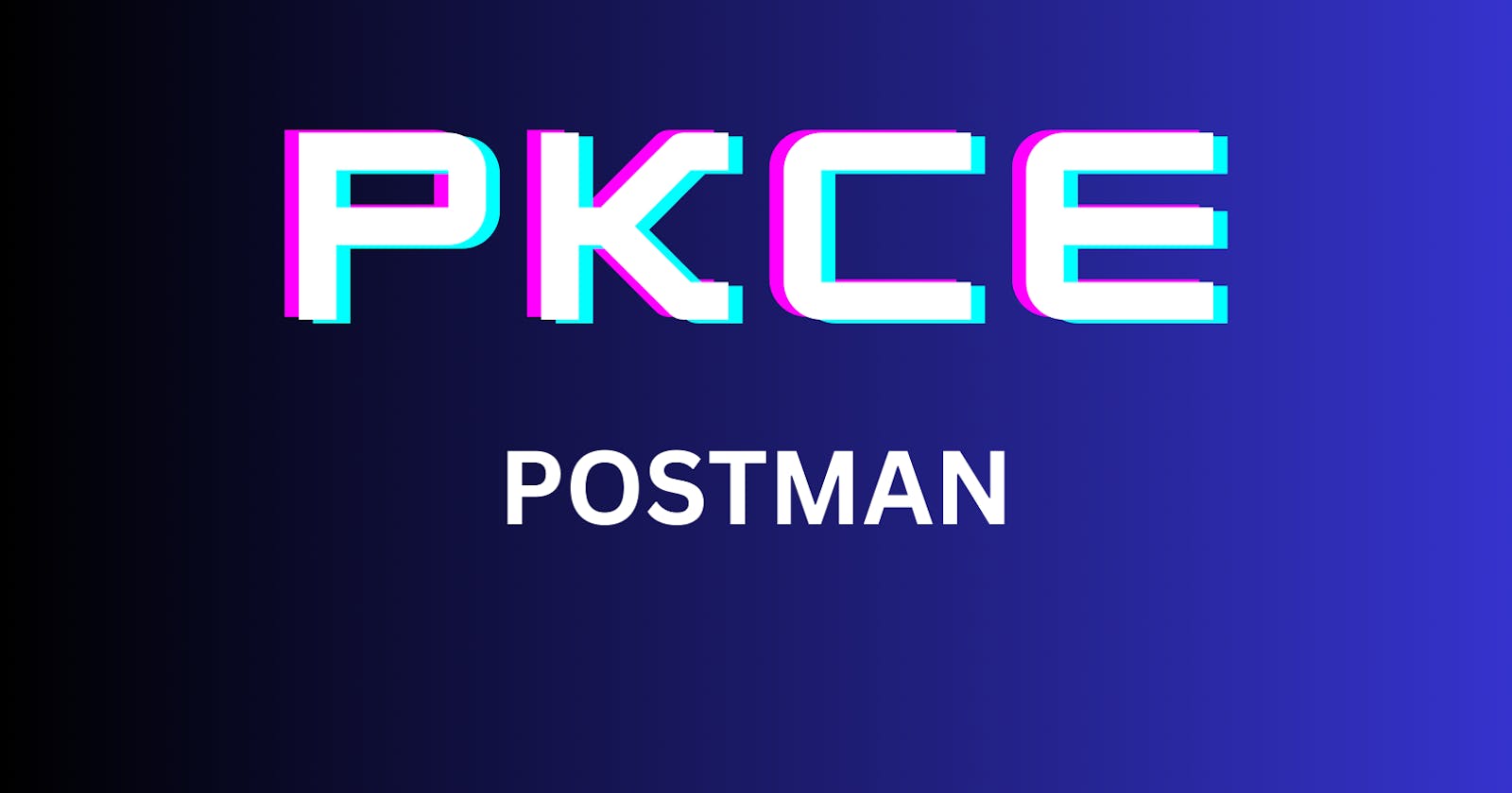 Obtaining Access Token with OAUTH 2.0 PKCE in Postman