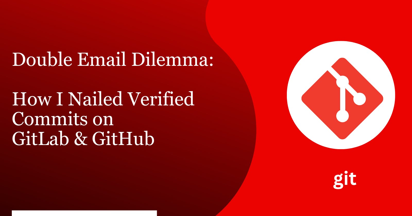 Double Email Dilemma: How I Nailed Verified Commits on GitLab & GitHub