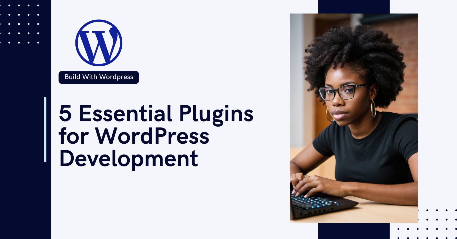 From Blogger to Builder: 5 Essential Plugins for WordPress Development