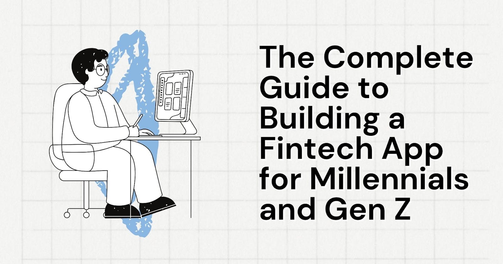 The Complete Guide to Building a Fintech App for Millennials and Gen Z