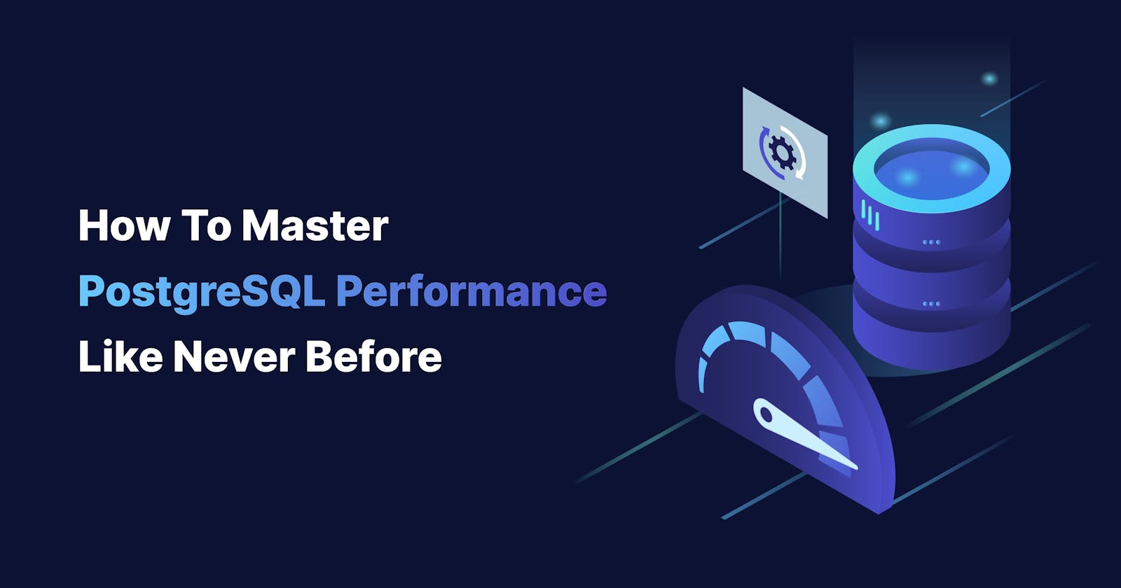 How To Master PostgreSQL Performance Like Never Before