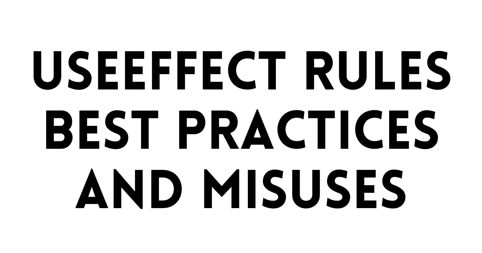 UseEffect Rules, Best Practices, and Misuses
