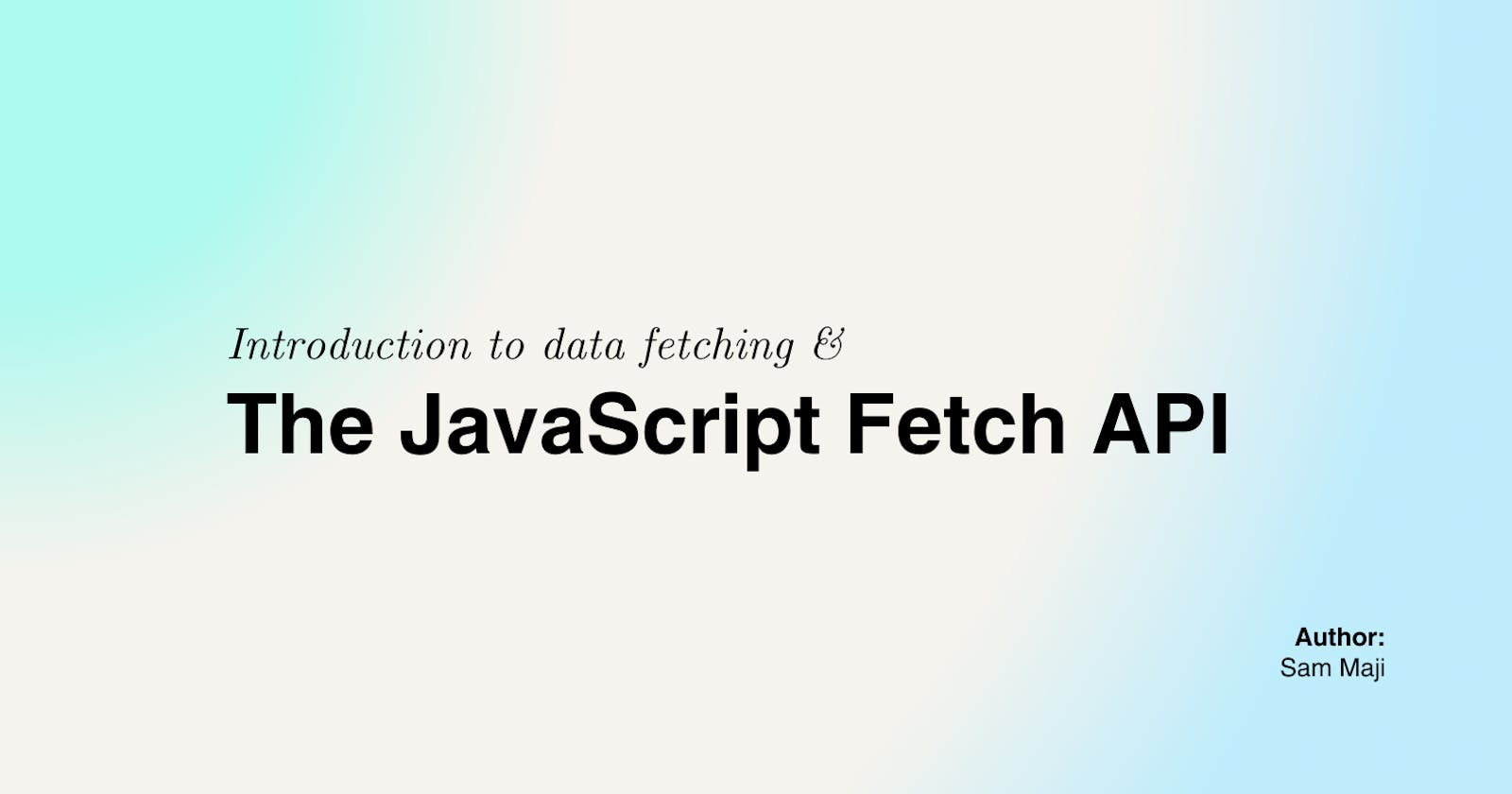 Everything about Data Fetching & the JavaScript Fetch API.