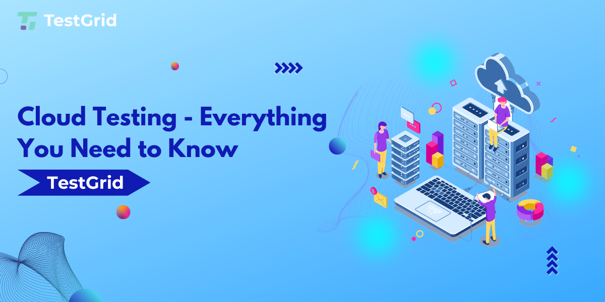 Cloud Testing – Everything You Need to Know