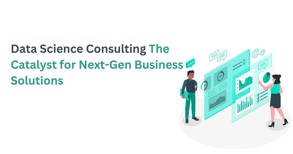 Data Science Consulting The Catalyst for Next-Gen Business Solutions