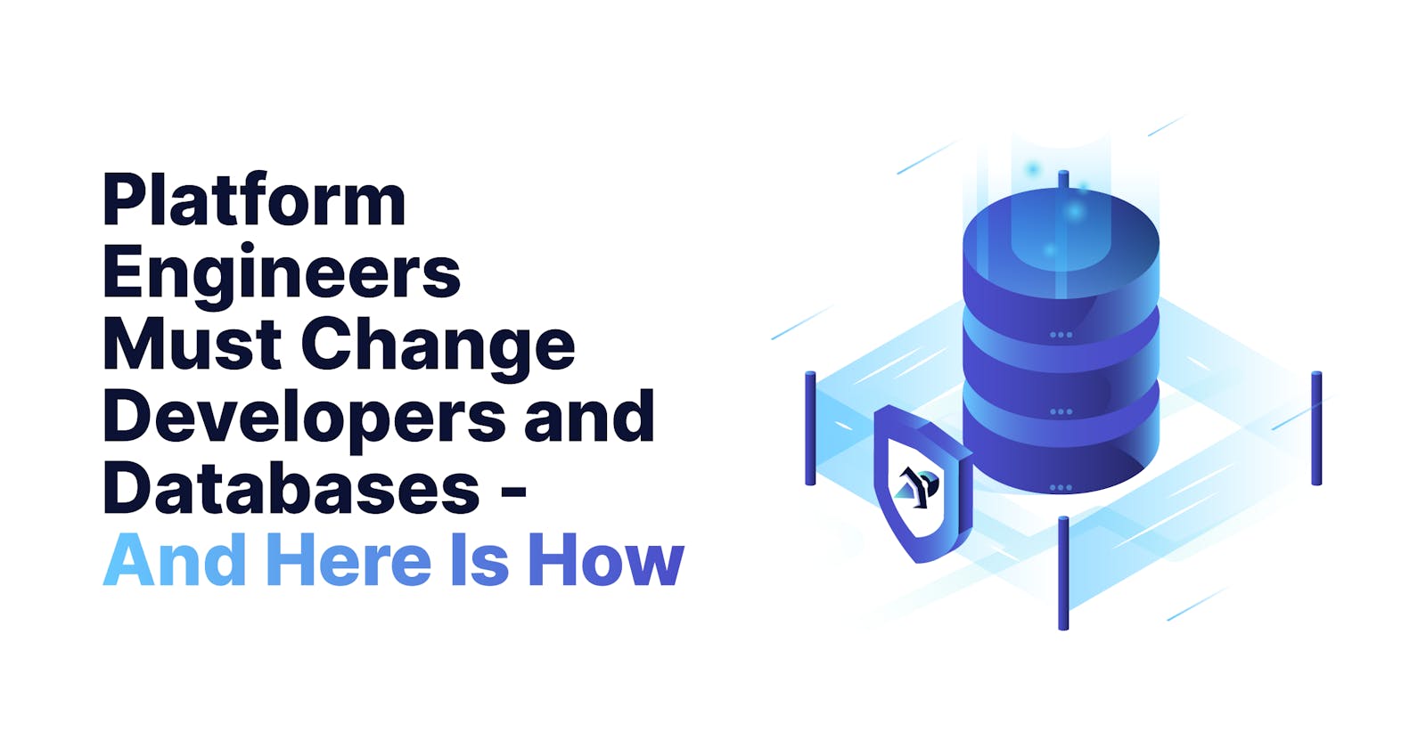 Platform Engineers Must Change Developers and Databases - And Here Is How