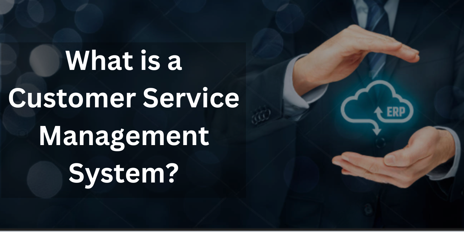 What is a Customer Service Management System? | Key Benefits and Strategies