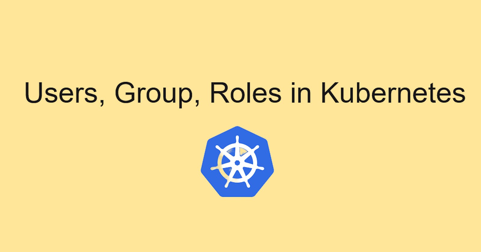 Users, Group, Roles in Kubernetes