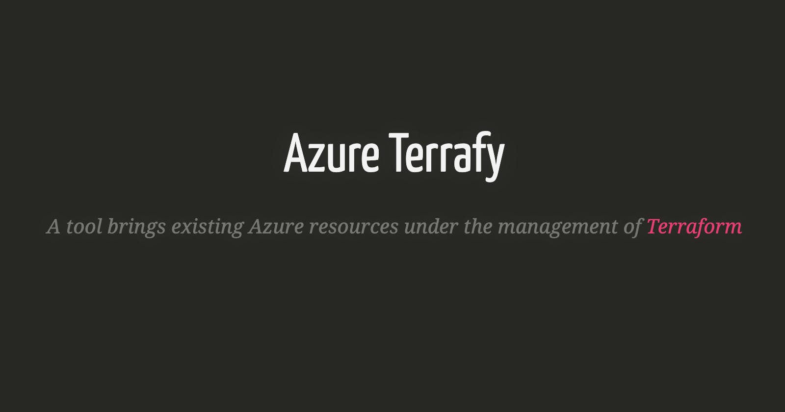 Importing your existing Azure resources under the management of Terraform using Azure Terrafy