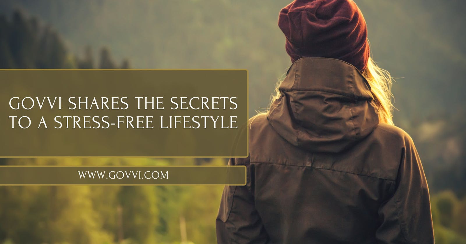 GOVVI Shares The Secrets to a Stress-Free Lifestyle