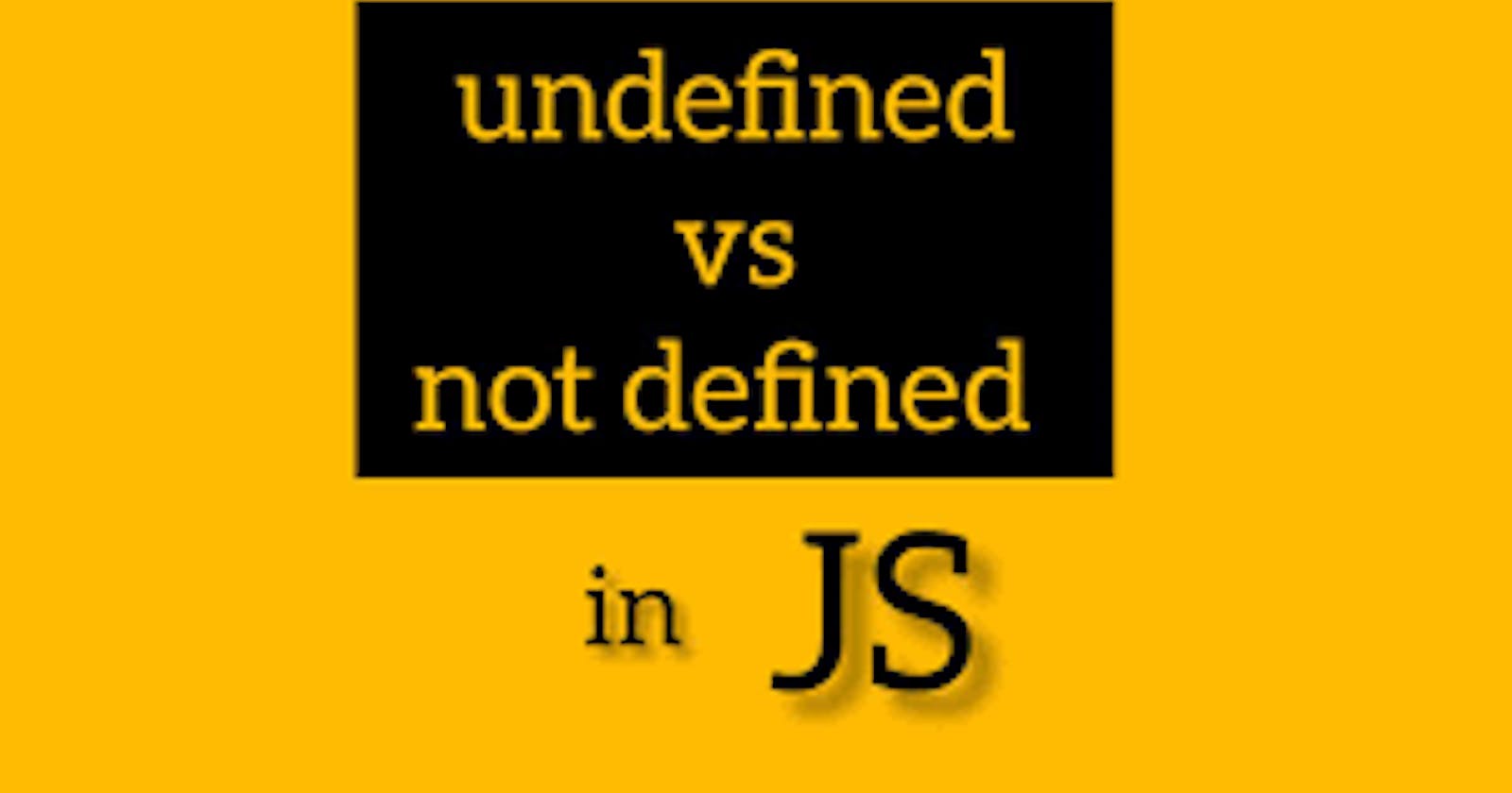 UNDEFINED  Vs  NOT DEFINED  in JS