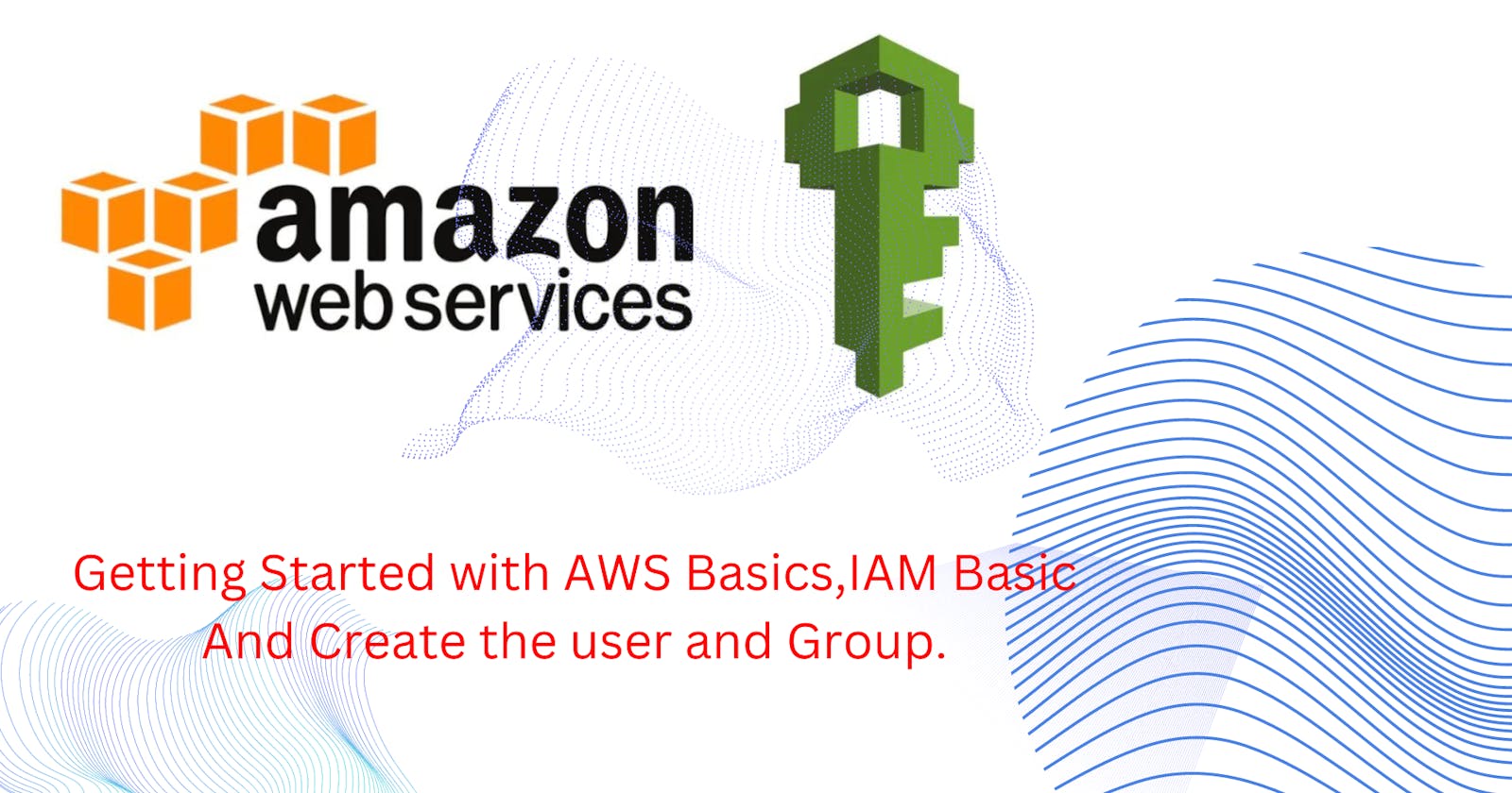 Getting Started with AWS Basics,IAM Basic
And Create the user and Group.