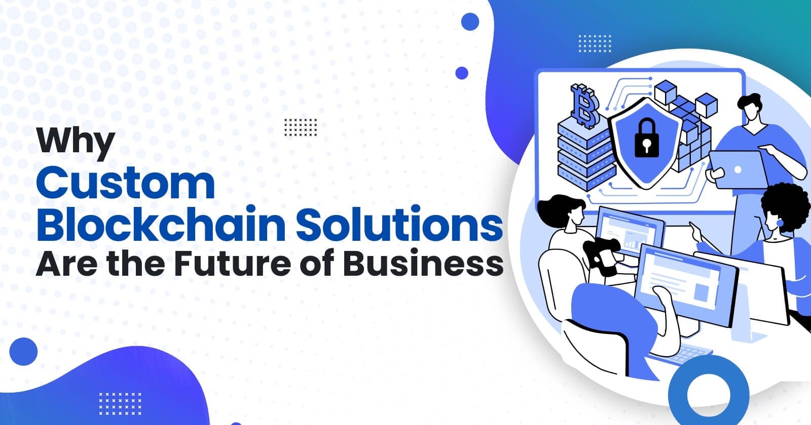 Why Custom Blockchain Solutions Are the Future of Business