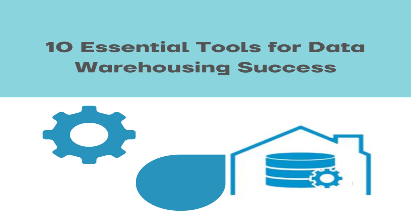 10 Essential Tools for Data Warehousing Success