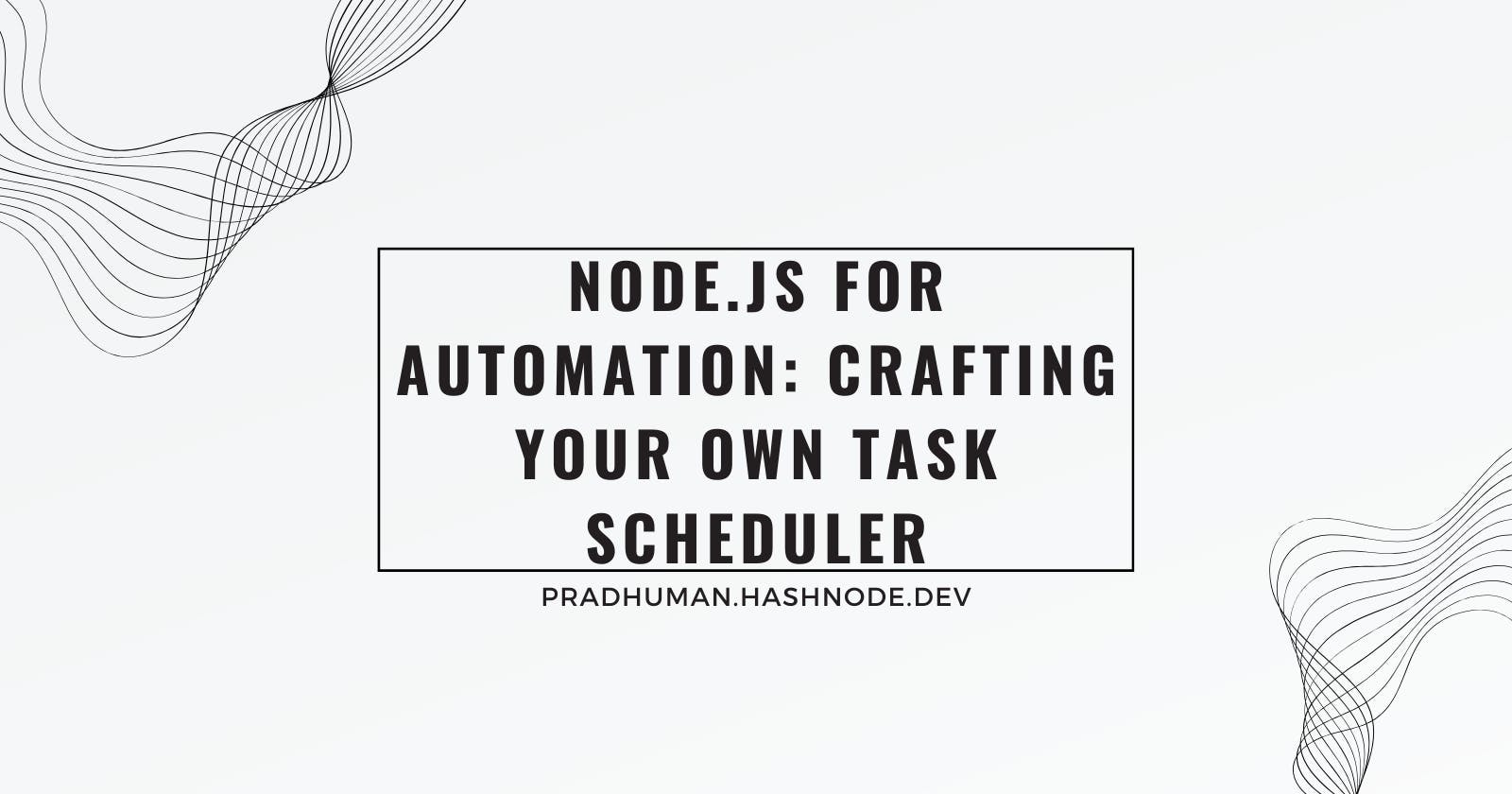 Node.js for Automation: Crafting Your Own Task Scheduler