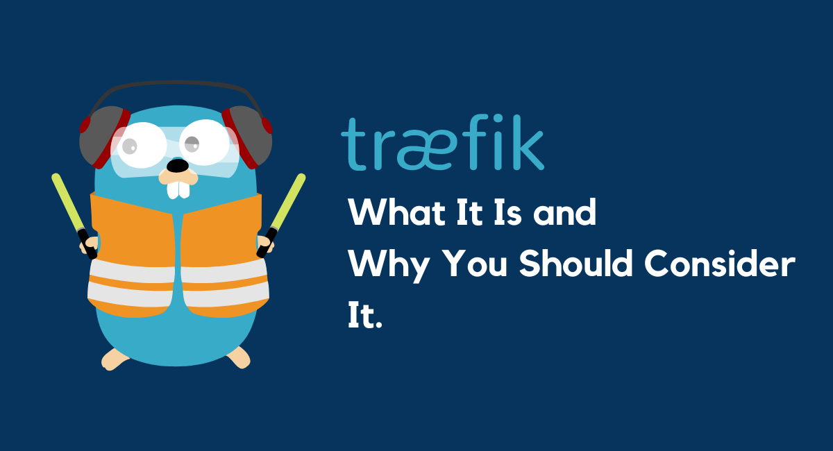 Traefik 101: What It Is and Why You Should Consider It