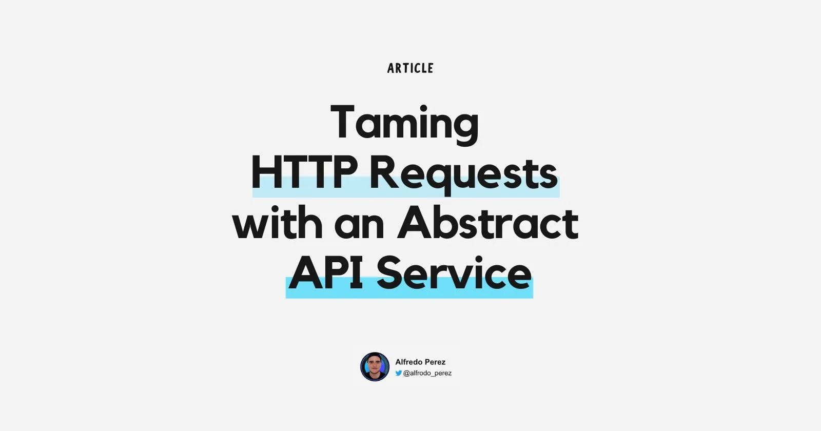 Taming HTTP Requests with an Abstract API Service