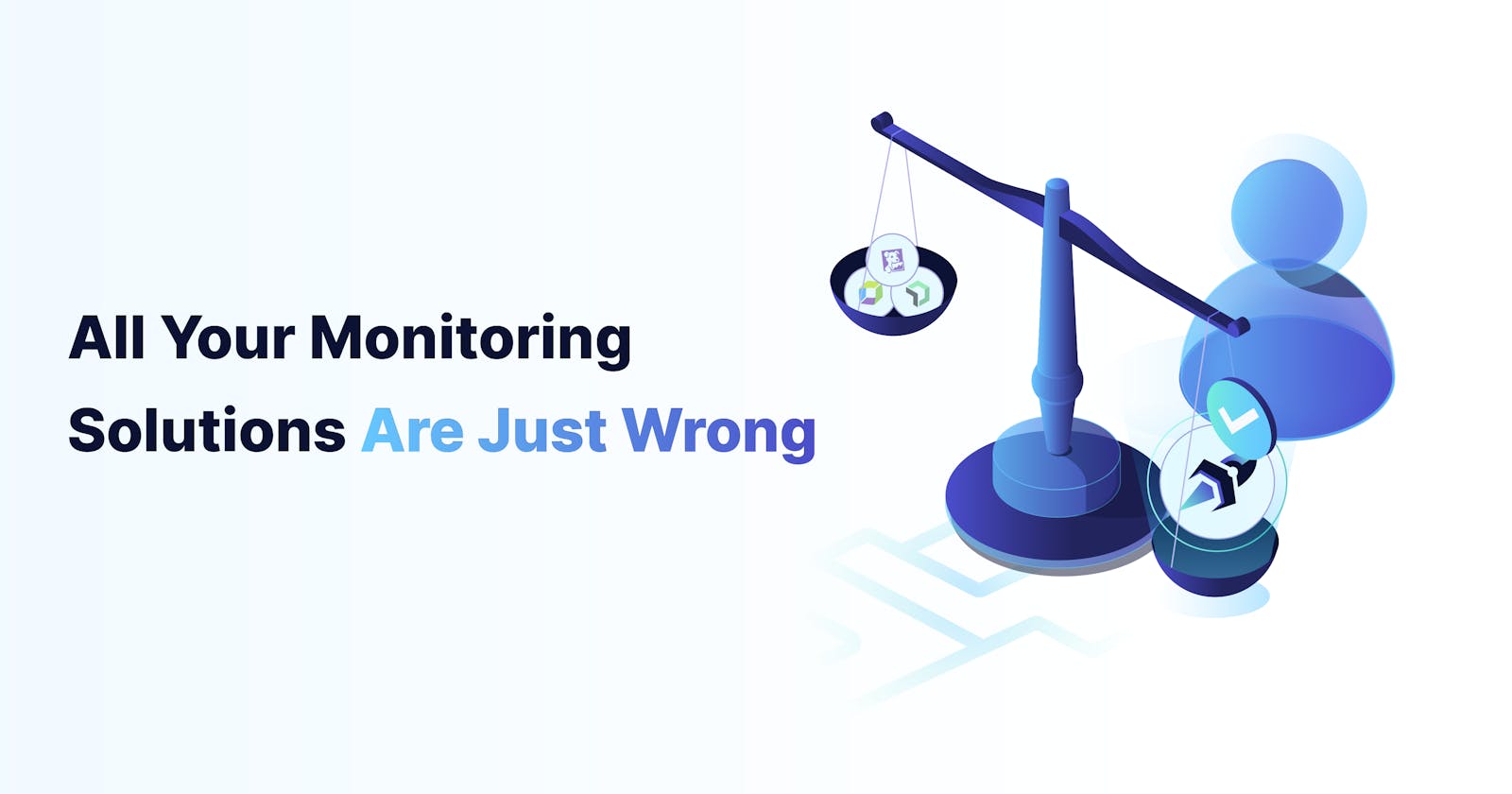 All Your Monitoring Solutions Are Just Wrong