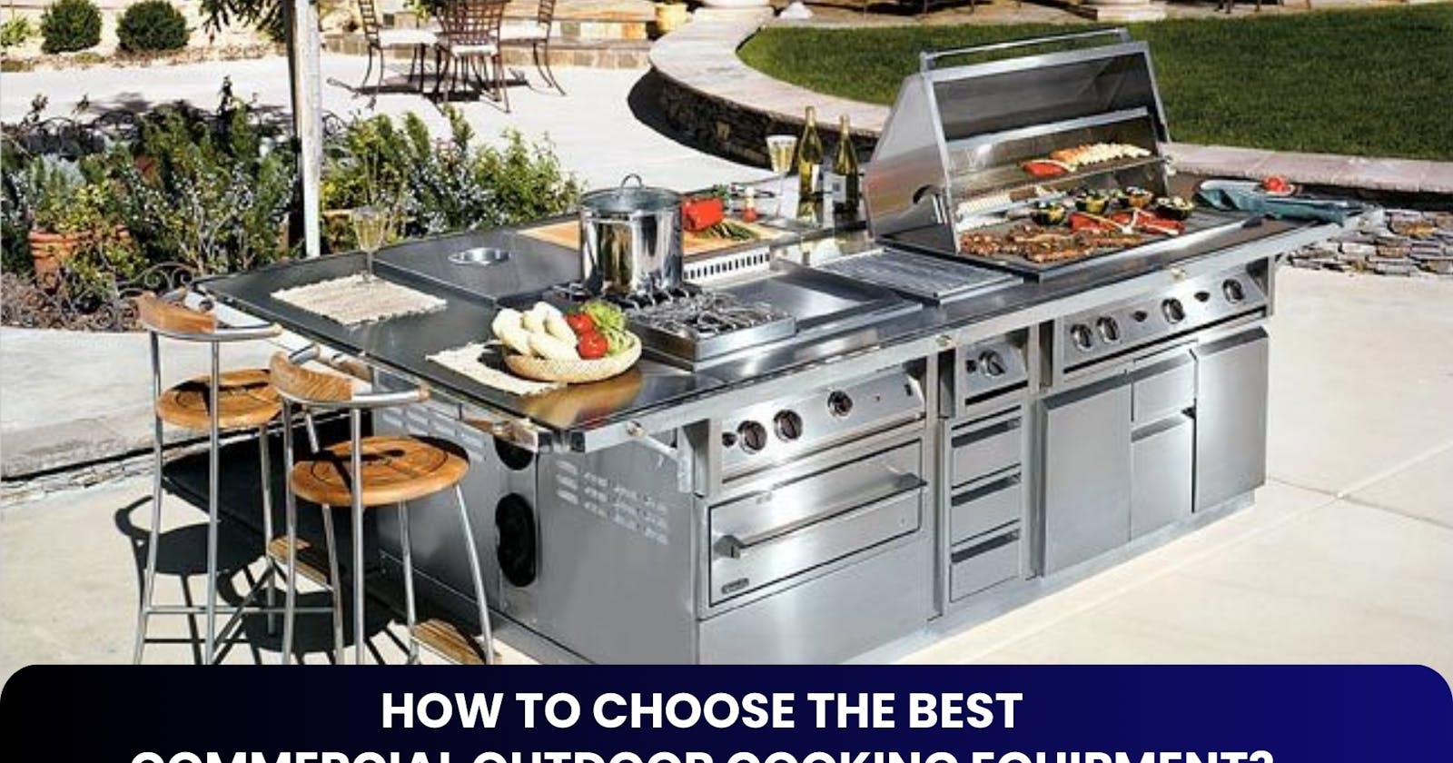 How to Choose the Best Commercial Outdoor Cooking Equipment?