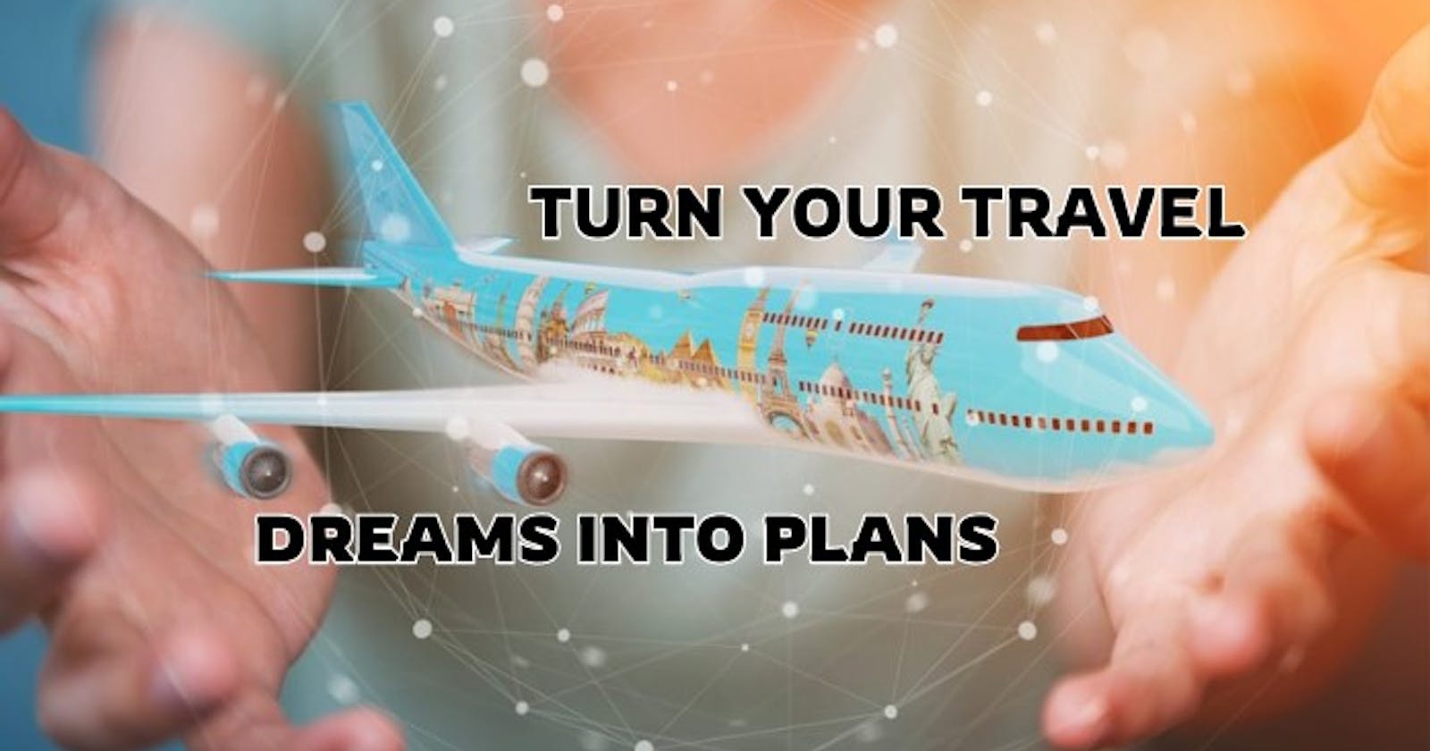 How to Turn Your Travel Dreams into Plans