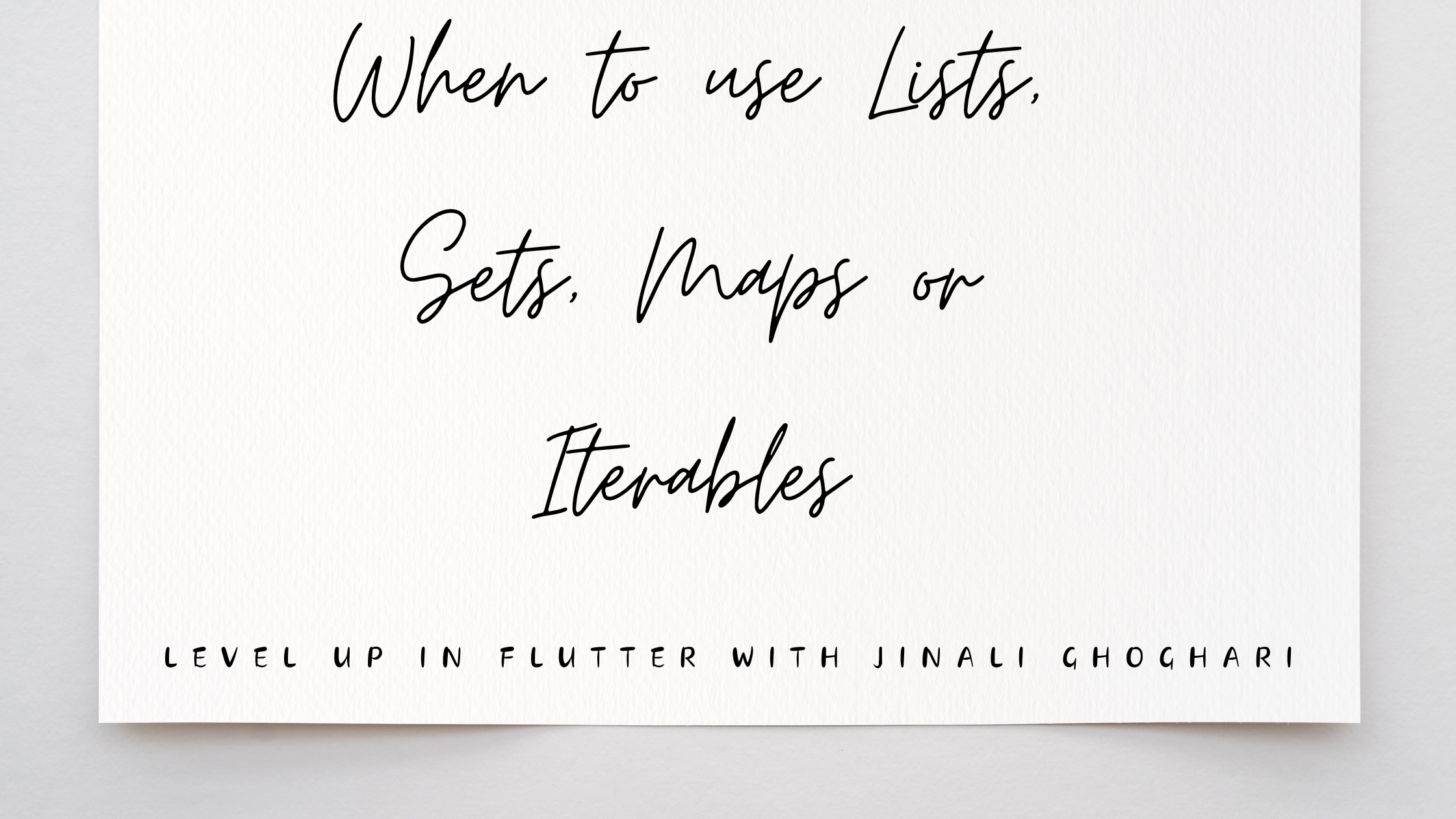 When to use Lists, Sets, Maps or Iterables