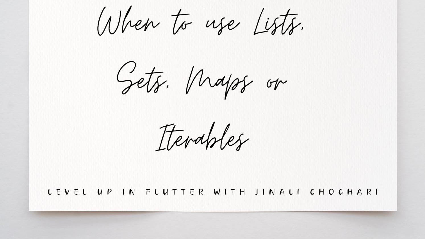 When to use Lists, Sets, Maps or Iterables