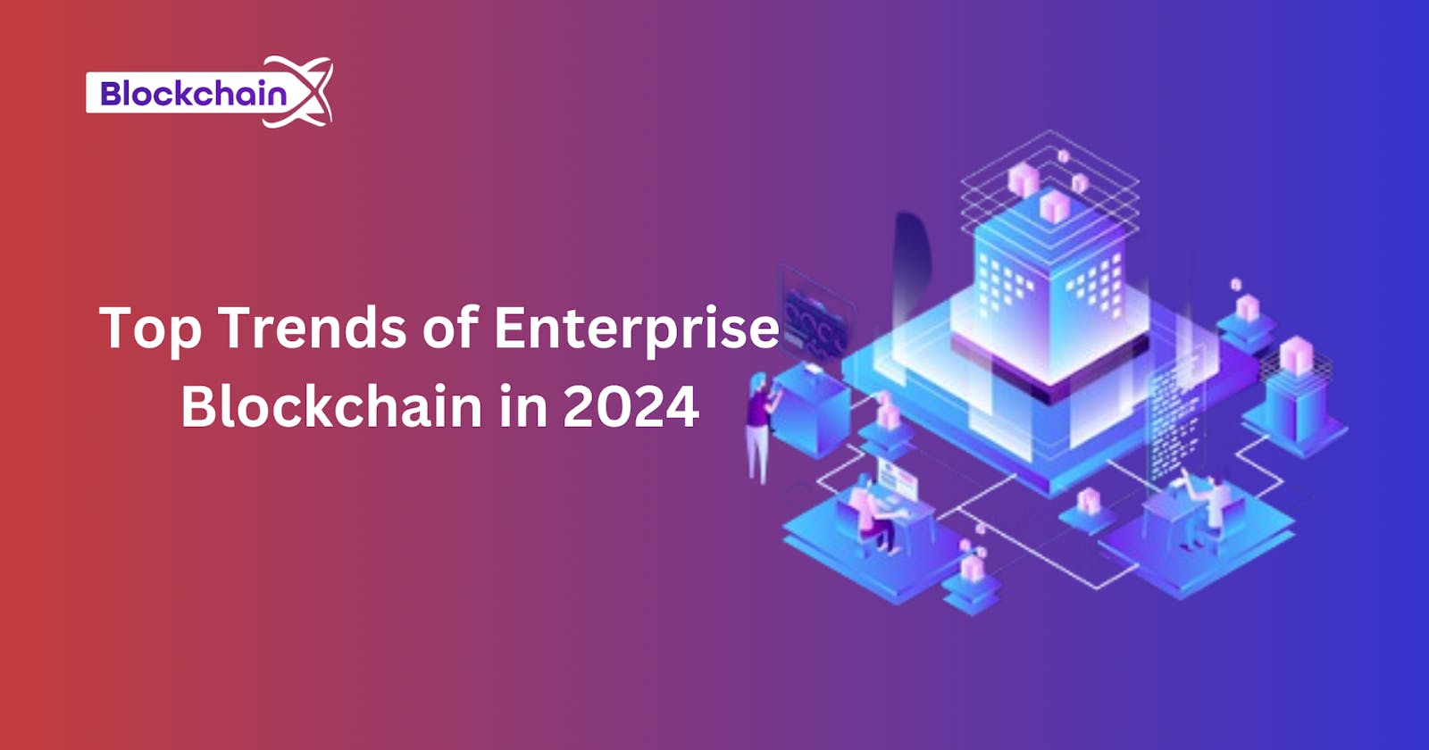 Top Trends of Enterprise Blockchain in 2024