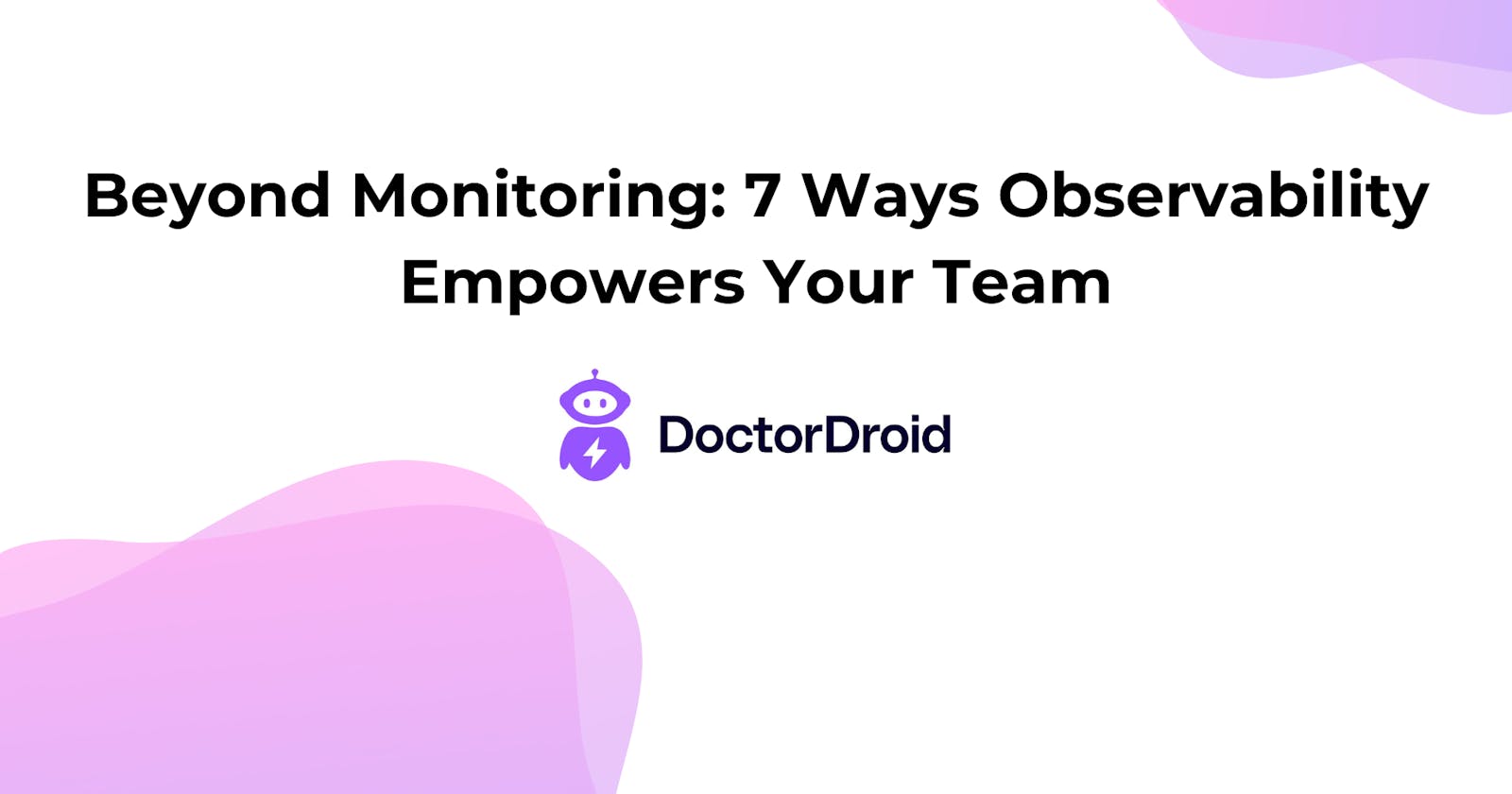 Beyond Monitoring: 7 Ways Observability Empowers Your Team