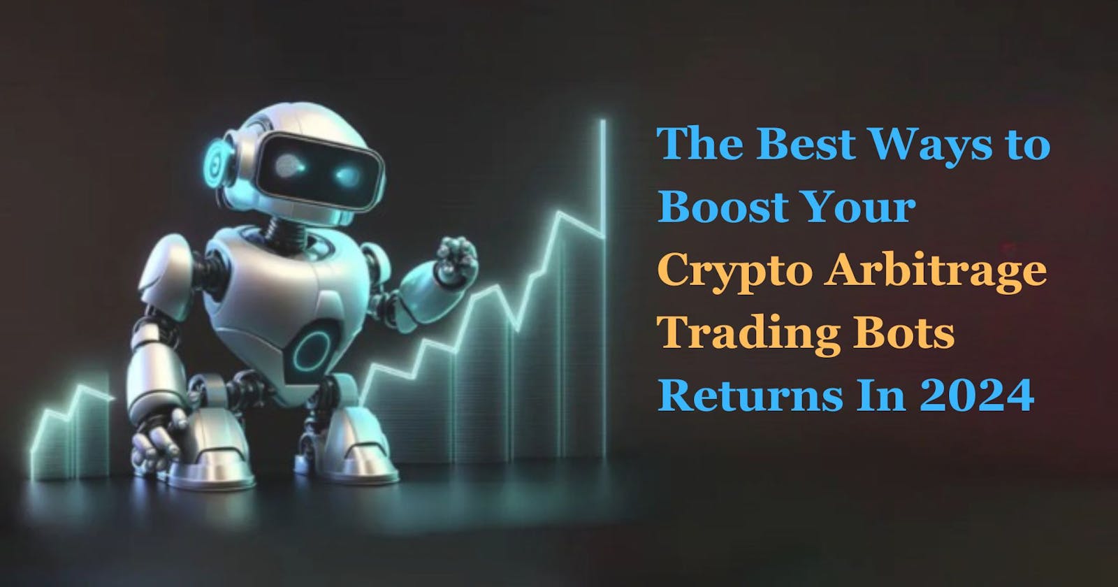 The Best Ways to Boost Your Crypto Arbitrage Trading Bots Returns In 2024