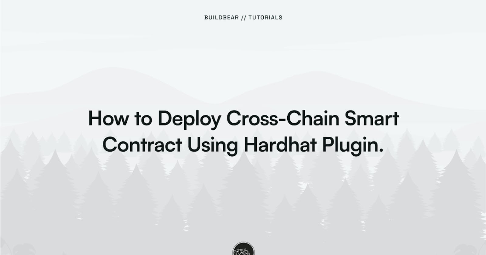How to Deploy Cross-Chain Smart Contract Using Hardhat Plugin.