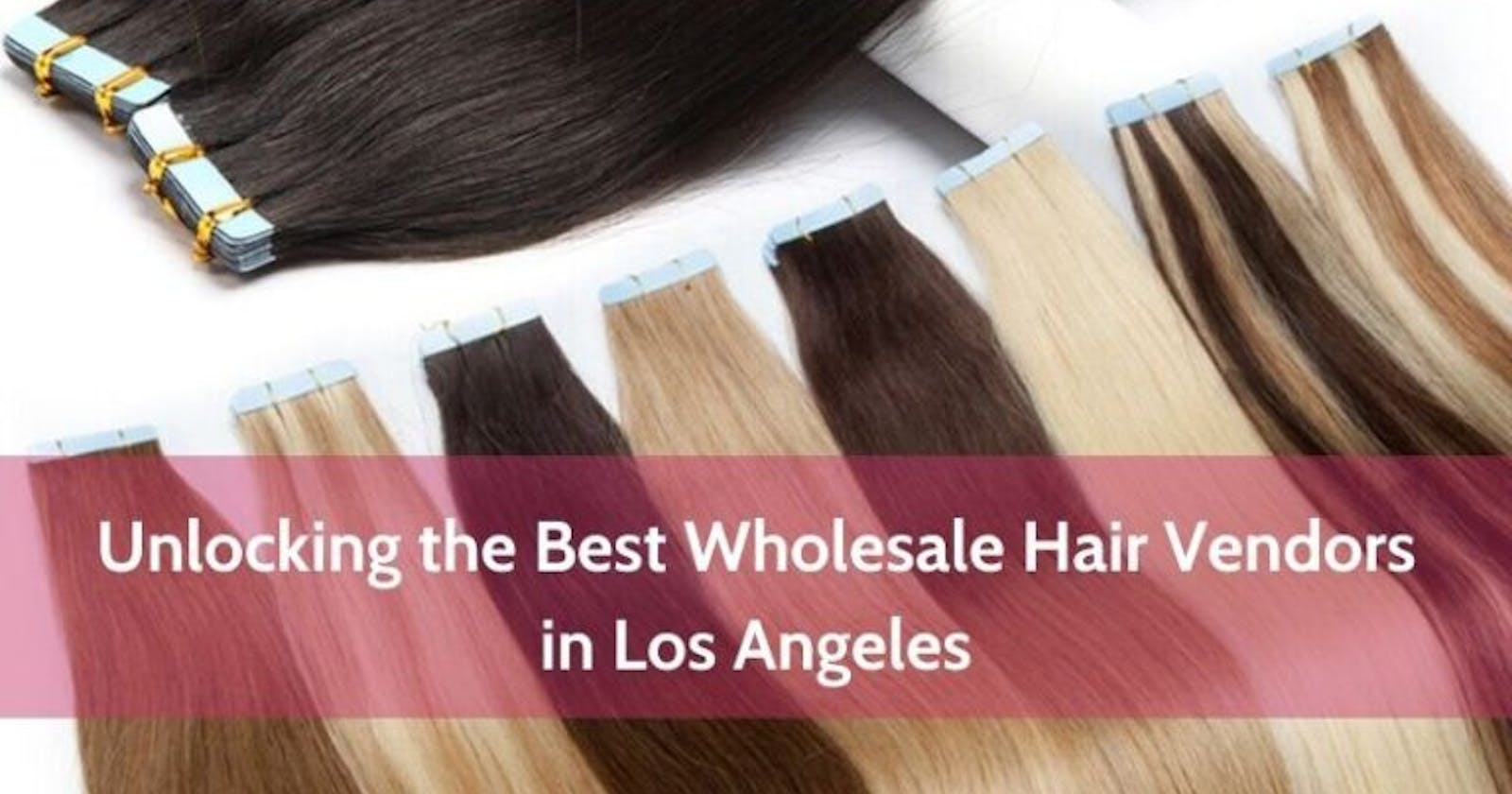 Unlocking The Best Wholesale Hair Vendors In Los Angeles